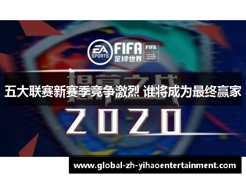 五大联赛新赛季竞争激烈 谁将成为最终赢家