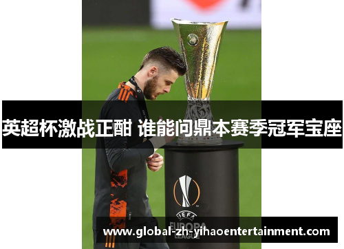 英超杯激战正酣 谁能问鼎本赛季冠军宝座